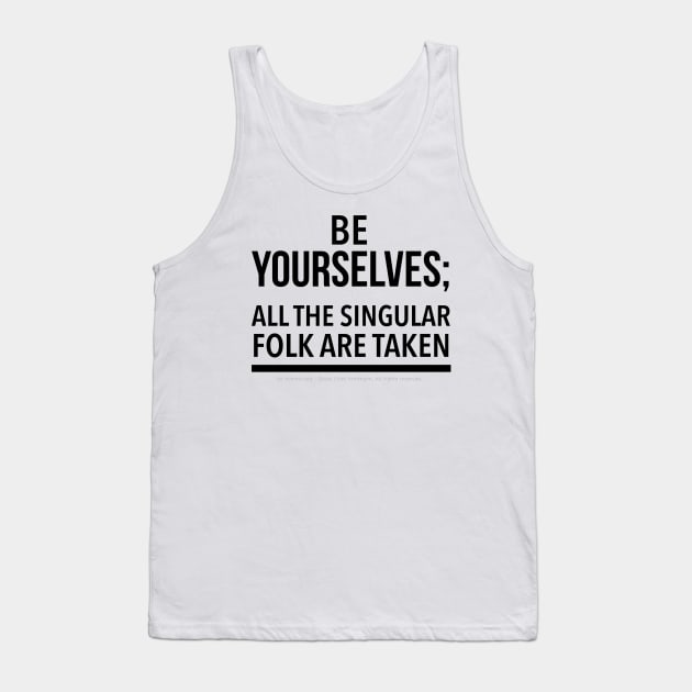 Be Yourselves; Singular folk are taken - black text Tank Top by Kinhost Pluralwear